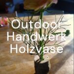 Outdoor Handwerk: Holzvase schnitzen